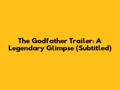 The Godfather Trailer: A Legendary Glimpse (Subtitled)