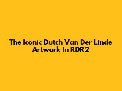 The Iconic Dutch Van Der Linde Artwork In RDR2