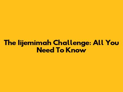 The Iijemimah Challenge: All You Need To Know