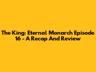 The King: Eternal Monarch Episode 16 - A Recap And Review