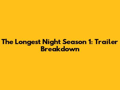 The Longest Night Season 1: Trailer Breakdown