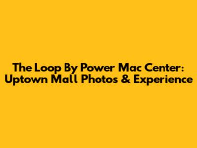 The Loop By Power Mac Center: Uptown Mall Photos & Experience