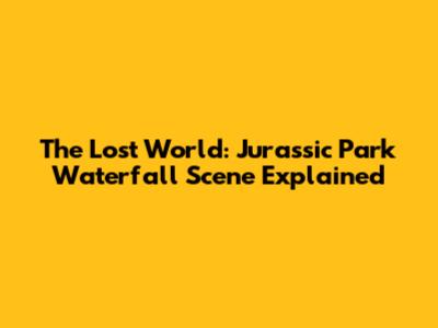 The Lost World: Jurassic Park Waterfall Scene Explained
