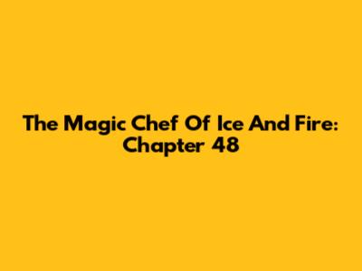 The Magic Chef Of Ice And Fire: Chapter 48