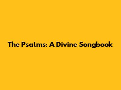 The Psalms: A Divine Songbook