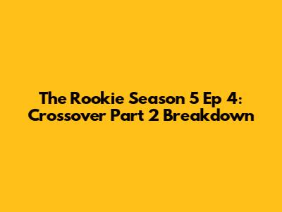 The Rookie Season 5 Ep 4: Crossover Part 2 Breakdown