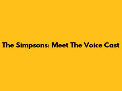 The Simpsons: Meet The Voice Cast