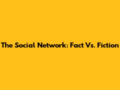 The Social Network: Fact Vs. Fiction