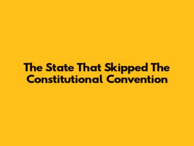 The State That Skipped The Constitutional Convention