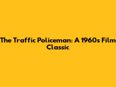 The Traffic Policeman: A 1960s Film Classic