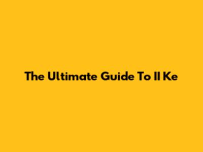 The Ultimate Guide To II Ke