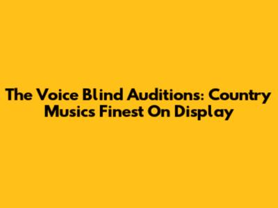 The Voice Blind Auditions: Country Music's Finest On Display