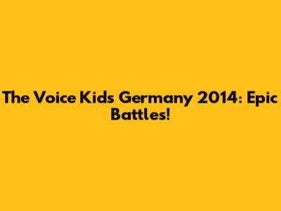 The Voice Kids Germany 2014: Epic Battles!