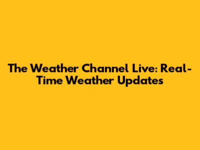 The Weather Channel Live: Real-Time Weather Updates