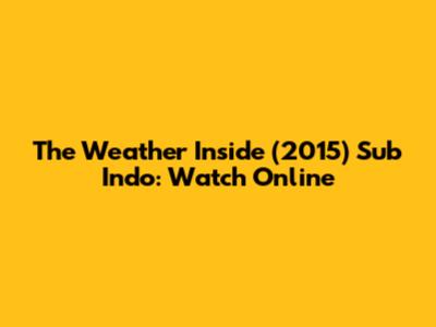 The Weather Inside (2015) Sub Indo: Watch Online