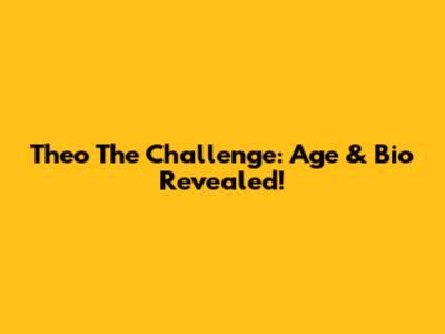 Theo The Challenge: Age & Bio Revealed!