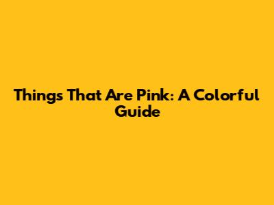 Things That Are Pink: A Colorful Guide