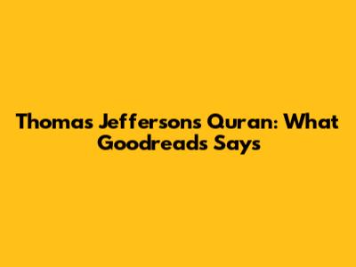 Thomas Jefferson's Quran: What Goodreads Says