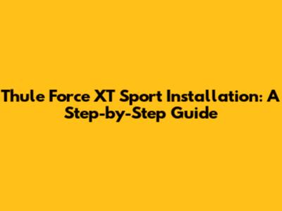 Thule Force XT Sport Installation: A Step-by-Step Guide