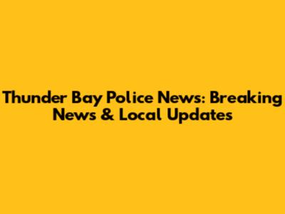 Thunder Bay Police News: Breaking News & Local Updates