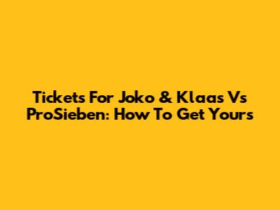Tickets For Joko & Klaas Vs ProSieben: How To Get Yours