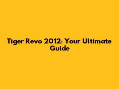 Tiger Revo 2012: Your Ultimate Guide