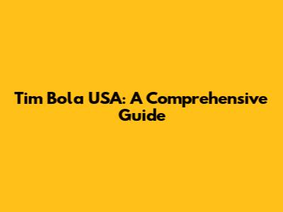 Tim Bola USA: A Comprehensive Guide