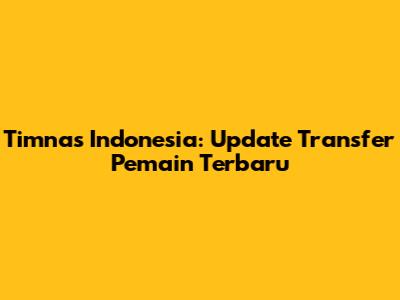 Timnas Indonesia: Update Transfer Pemain Terbaru