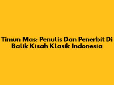 Timun Mas: Penulis Dan Penerbit Di Balik Kisah Klasik Indonesia