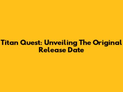 Titan Quest: Unveiling The Original Release Date