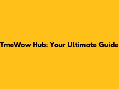 TmeWow Hub: Your Ultimate Guide