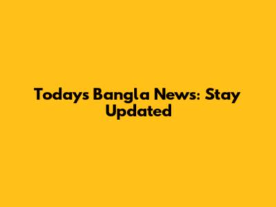 Today's Bangla News: Stay Updated