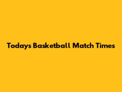 Today's Basketball Match Times