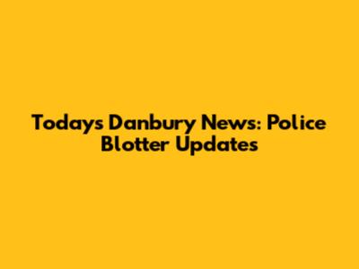 Today's Danbury News: Police Blotter Updates