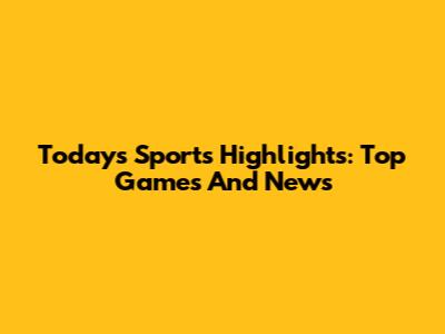 Today's Sports Highlights: Top Games And News