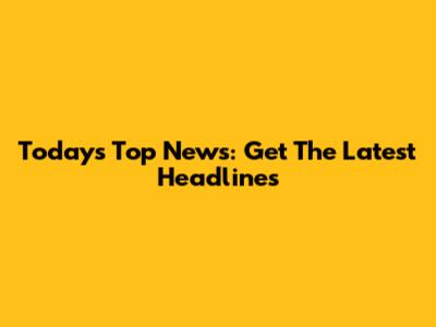 Today's Top News: Get The Latest Headlines