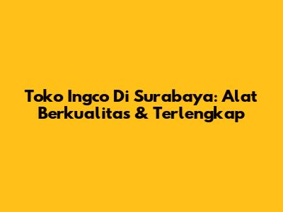 Toko Ingco Di Surabaya: Alat Berkualitas & Terlengkap