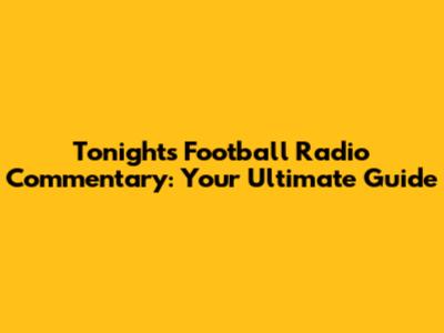 Tonight's Football Radio Commentary: Your Ultimate Guide