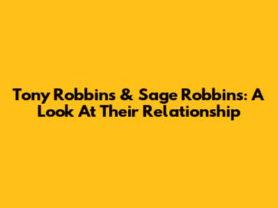 Tony Robbins & Sage Robbins: A Look At Their Relationship