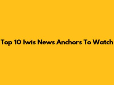 Top 10 Iwis News Anchors To Watch
