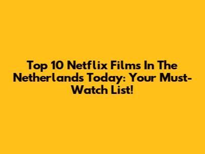 Top 10 Netflix Films In The Netherlands Today: Your Must-Watch List!