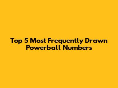 Top 5 Most Frequently Drawn Powerball Numbers
