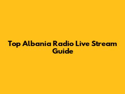 Top Albania Radio Live Stream Guide