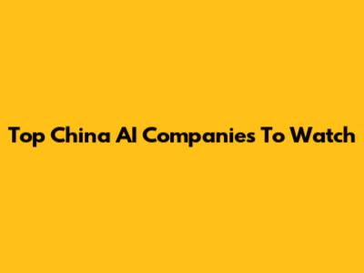 Top China AI Companies To Watch