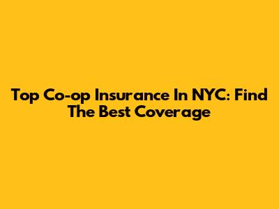 Top Co-op Insurance In NYC: Find The Best Coverage