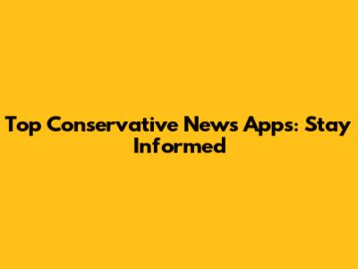 Top Conservative News Apps: Stay Informed