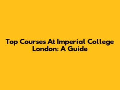 Top Courses At Imperial College London: A Guide