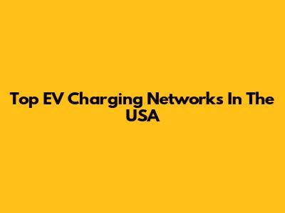 Top EV Charging Networks In The USA
