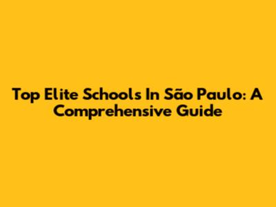 Top Elite Schools In São Paulo: A Comprehensive Guide
