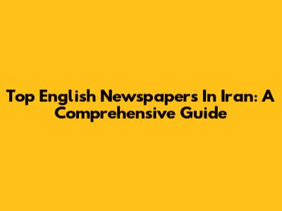 Top English Newspapers In Iran: A Comprehensive Guide